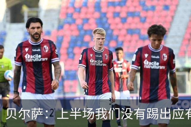贝尔萨：上半场我们没有踢出应有表现 下半场配得上进10个球